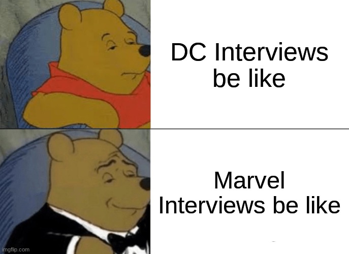 Marvel is So much better | DC Interviews be like; Marvel Interviews be like | image tagged in memes,tuxedo winnie the pooh | made w/ Imgflip meme maker
