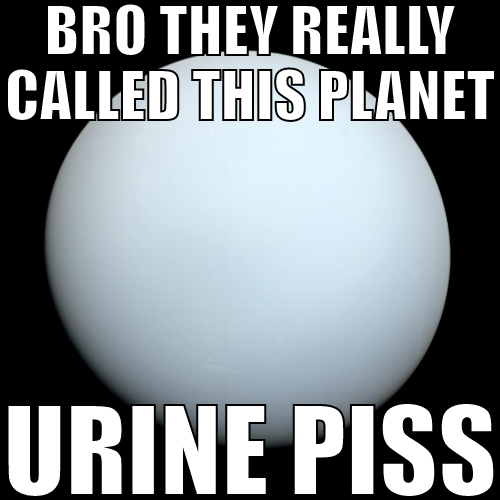 bro they really called this planet urine piss Blank Meme Template