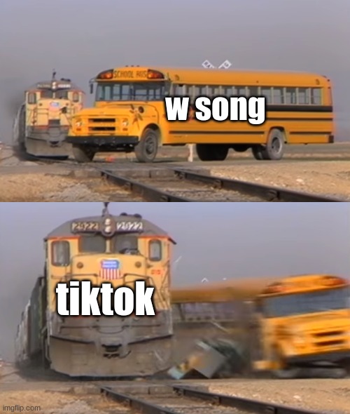 bruh | w song; tiktok | image tagged in a train hitting a school bus | made w/ Imgflip meme maker