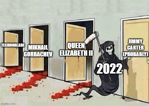 Grim reaper 4 doors | MIKHAIL GORBACHEV; JIMMY CARTER (PROBABLY); QUEEN ELIZABETH II; TECHNOBLADE; 2022 | image tagged in grim reaper 4 doors | made w/ Imgflip meme maker