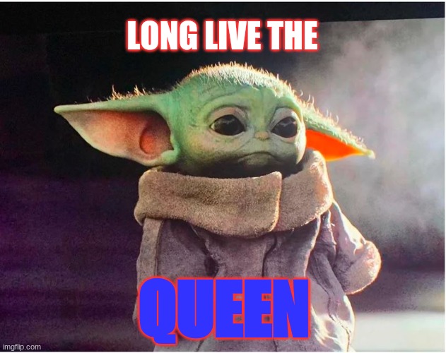 Rest peacefully | LONG LIVE THE; QUEEN | image tagged in sad baby yoda,queen elizabeth | made w/ Imgflip meme maker