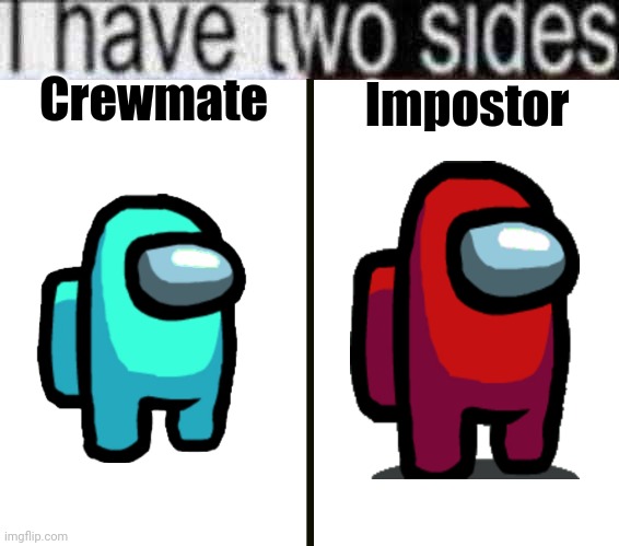 Imposter and Crewmate | Crewmate; Impostor | image tagged in i have two sides,among us,gaming,memes,funny | made w/ Imgflip meme maker
