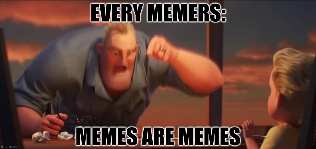 Math is math | EVERY MEMERS: MEMES ARE MEMES | image tagged in math is math | made w/ Imgflip meme maker