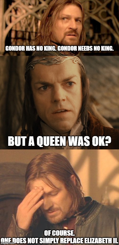 Funny tribute to The Queen |  GONDOR HAS NO KING. GONDOR NEEDS NO KING. BUT A QUEEN WAS OK? OF COURSE.
ONE DOES NOT SIMPLY REPLACE ELIZABETH II. | image tagged in memes,queen,elizabeth,tribute,elrond,boromir | made w/ Imgflip meme maker
