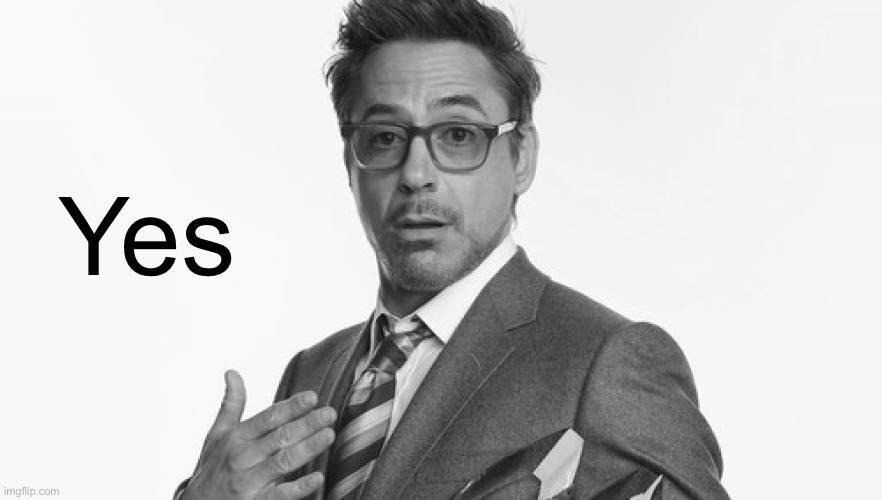 Robert Downey Jr's Comments | Yes | image tagged in robert downey jr's comments | made w/ Imgflip meme maker