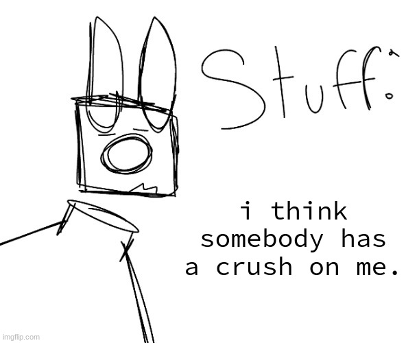 stuff. by null. | i think somebody has a crush on me. | image tagged in stuff by null | made w/ Imgflip meme maker