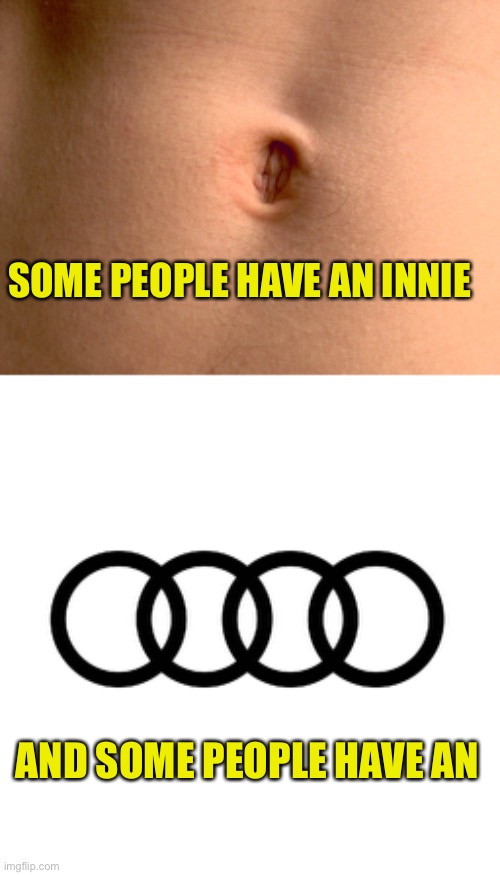 Innie | SOME PEOPLE HAVE AN INNIE; AND SOME PEOPLE HAVE AN | image tagged in bad pun | made w/ Imgflip meme maker