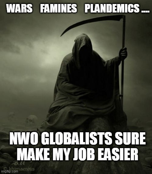 2022 NWO REAPER | WARS    FAMINES    PLANDEMICS .... NWO GLOBALISTS SURE
MAKE MY JOB EASIER | image tagged in grim reaper 2016 | made w/ Imgflip meme maker