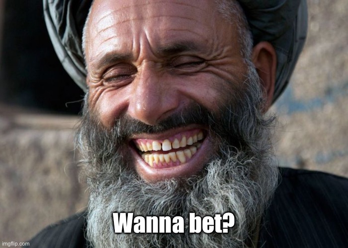 Laughing Terrorist | Wanna bet? | image tagged in laughing terrorist | made w/ Imgflip meme maker