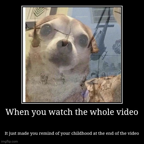 When you watch the whole video, it just made you remind of your childhood | image tagged in funny,demotivationals,nostalgia,memes,gifs | made w/ Imgflip demotivational maker