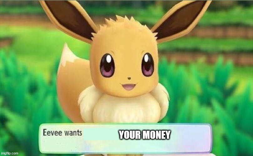 Eevee | YOUR MONEY | image tagged in eevee | made w/ Imgflip meme maker