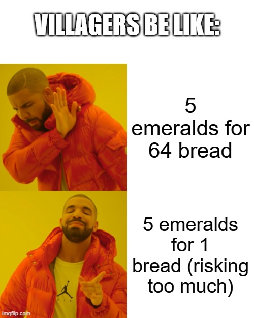 Drake Hotline Bling Meme | VILLAGERS BE LIKE:; 5 emeralds for 64 bread; 5 emeralds for 1 bread (risking too much) | image tagged in memes,drake hotline bling | made w/ Imgflip meme maker