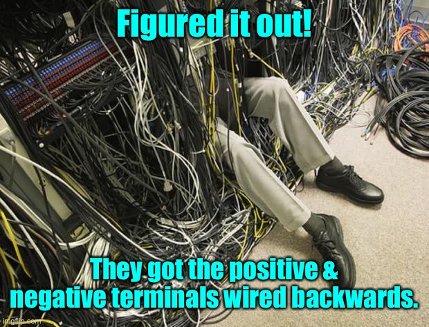 Wires | Figured it out! They got the positive & negative terminals wired backwards. | image tagged in wires | made w/ Imgflip meme maker