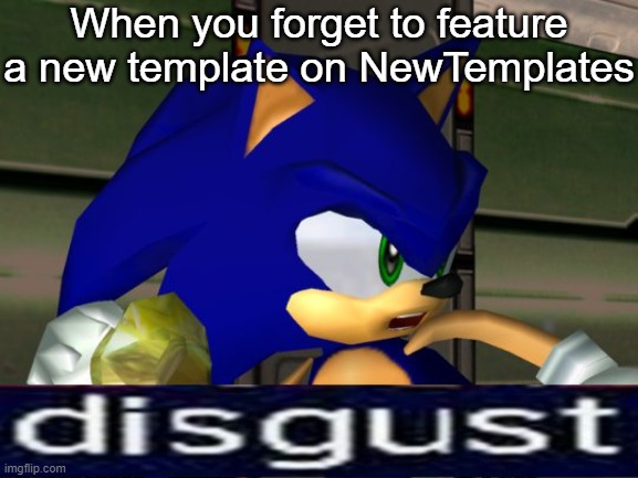 New Template. Template Name: Disgust Adventure 2 | Alternate Name: Sonic Meme/Disgust | When you forget to feature a new template on NewTemplates | image tagged in disgust adventure 2,disgust,new template,sonic meme | made w/ Imgflip meme maker