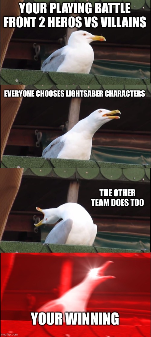 Inhaling Seagull | YOUR PLAYING BATTLE FRONT 2 HEROS VS VILLAINS; EVERYONE CHOOSES LIGHTSABER CHARACTERS; THE OTHER TEAM DOES TOO; YOUR WINNING | image tagged in memes,inhaling seagull | made w/ Imgflip meme maker