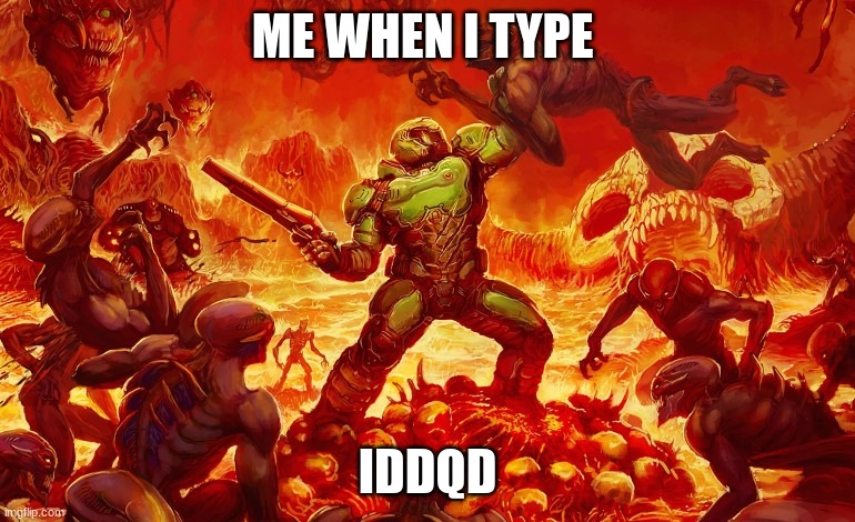 Doom Slayer killing demons | ME WHEN I TYPE; IDDQD | image tagged in doom slayer killing demons | made w/ Imgflip meme maker
