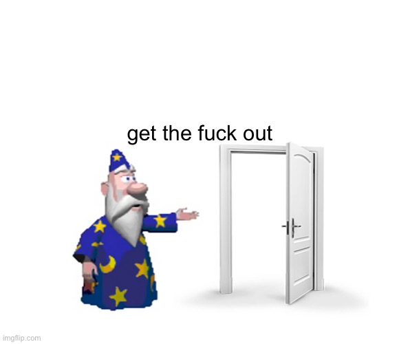 Get The F*** Outta Here | get the fuck out | image tagged in get the f outta here | made w/ Imgflip meme maker