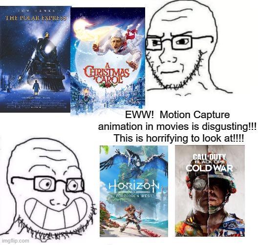 Hypocrite Neckbeard | EWW!  Motion Capture animation in movies is disgusting!!!  This is horrifying to look at!!!! | image tagged in hypocrite neckbeard | made w/ Imgflip meme maker