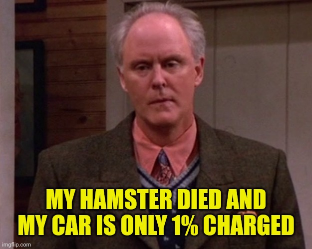 MY HAMSTER DIED AND MY CAR IS ONLY 1% CHARGED | made w/ Imgflip meme maker