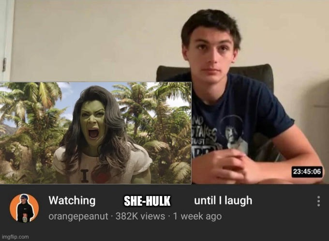 lol | SHE-HULK | image tagged in watching until i laugh | made w/ Imgflip meme maker