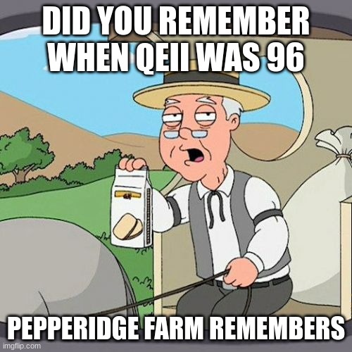 hmm | DID YOU REMEMBER WHEN QEII WAS 96; PEPPERIDGE FARM REMEMBERS | image tagged in memes,pepperidge farm remembers | made w/ Imgflip meme maker