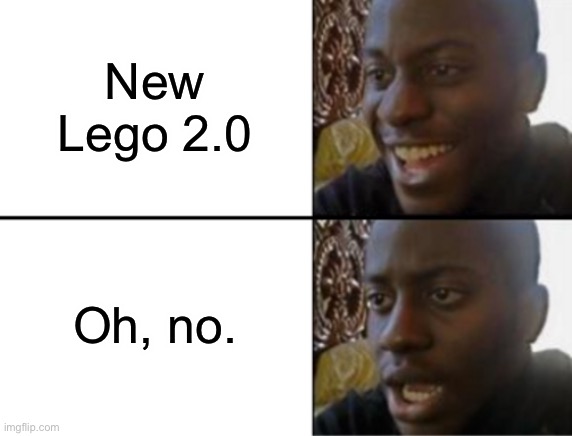 Oh yeah! Oh no... | New Lego 2.0 Oh, no. | image tagged in oh yeah oh no | made w/ Imgflip meme maker
