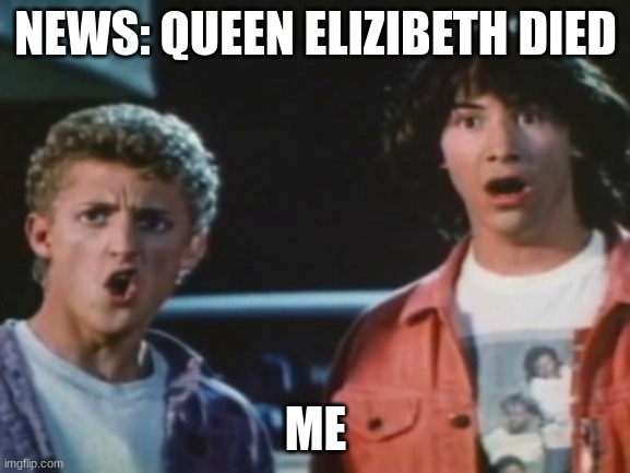 No way | NEWS: QUEEN ELIZIBETH DIED; ME | image tagged in no way | made w/ Imgflip meme maker