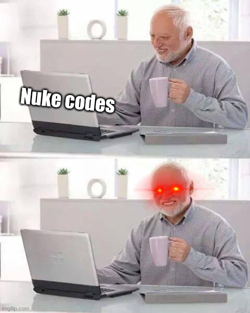 Hide the Pain Harold | Nuke codes | image tagged in memes,hide the pain harold | made w/ Imgflip meme maker