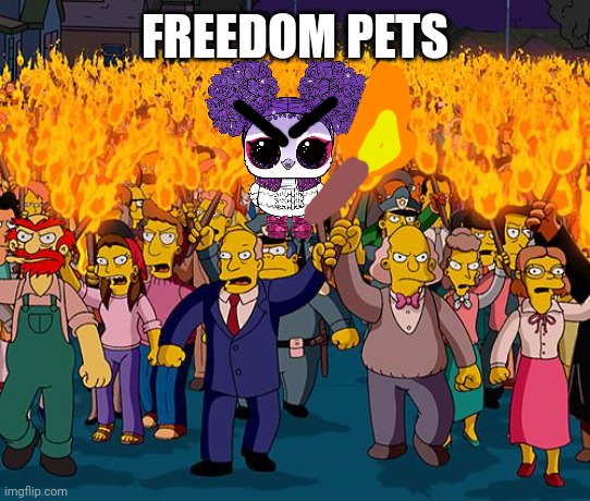 Freedom Pets Purple Dove | FREEDOM PETS | image tagged in angry mob,purple dove,the simpsons,lol pet,lights pets | made w/ Imgflip meme maker