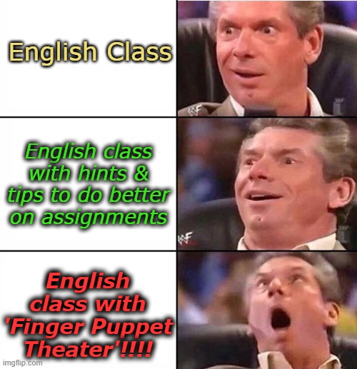 Excited man | English Class; English class with hints & tips to do better on assignments; English class with 'Finger Puppet Theater'!!!! | image tagged in excited man | made w/ Imgflip meme maker