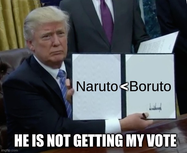 He's not getting my vote | Naruto; Boruto; <; HE IS NOT GETTING MY VOTE | image tagged in memes,trump bill signing | made w/ Imgflip meme maker