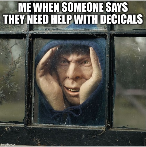Decimal | ME WHEN SOMEONE SAYS THEY NEED HELP WITH DECICALS | image tagged in i see you there | made w/ Imgflip meme maker