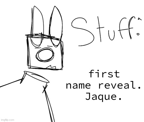 stuff. by null. | first name reveal.
Jaque. | image tagged in stuff by null | made w/ Imgflip meme maker