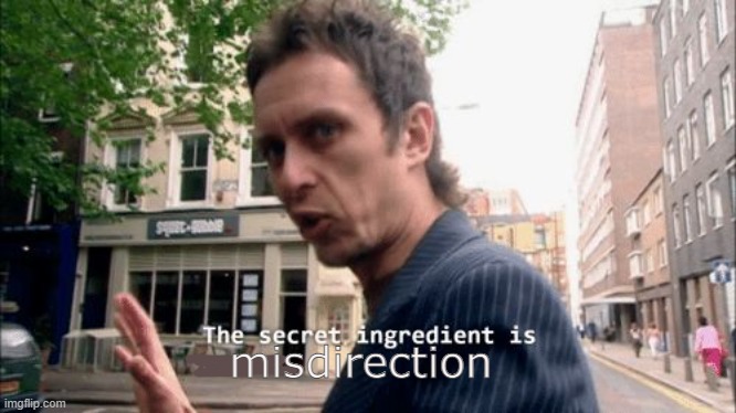misdirection | image tagged in the secret ingredient is crime | made w/ Imgflip meme maker
