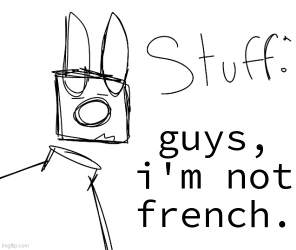 stuff. by null. | guys, i'm not french. | image tagged in stuff by null | made w/ Imgflip meme maker