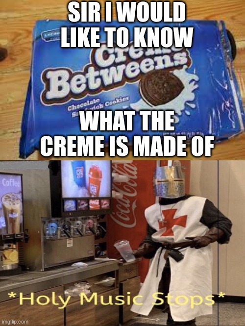Actually Nvm I dont want to know | SIR I WOULD LIKE TO KNOW; WHAT THE CREME IS MADE OF | image tagged in funny | made w/ Imgflip meme maker