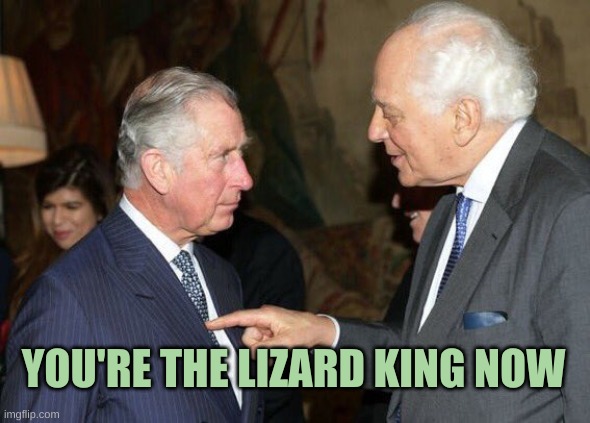 Await your Orders | YOU'RE THE LIZARD KING NOW | image tagged in queen elizabeth,prince charles,fresh prince,lizard,big brother,first world problems | made w/ Imgflip meme maker