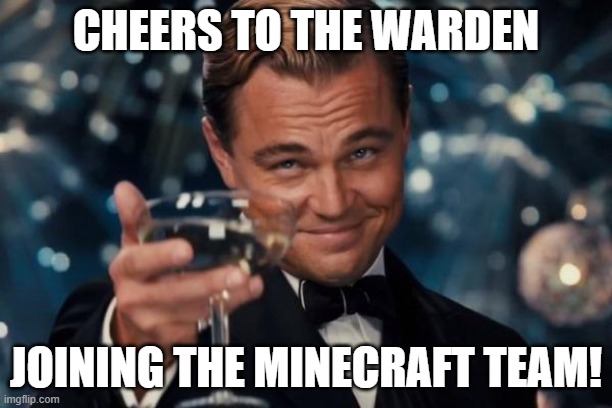 I know he's not that new, but still | CHEERS TO THE WARDEN; JOINING THE MINECRAFT TEAM! | image tagged in memes,leonardo dicaprio cheers | made w/ Imgflip meme maker