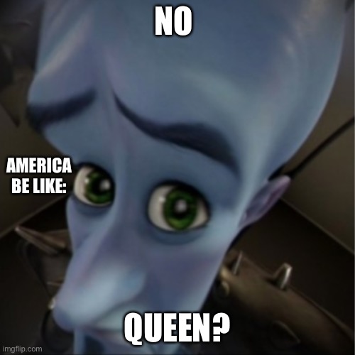 Rest in peace | NO; AMERICA BE LIKE:; QUEEN? | image tagged in megamind peeking,queen elizabeth | made w/ Imgflip meme maker