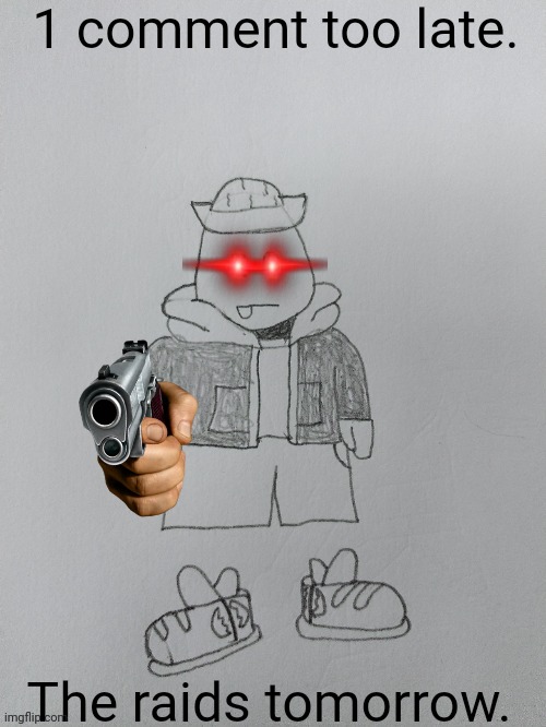 1 comment too late. The raids tomorrow. | made w/ Imgflip meme maker