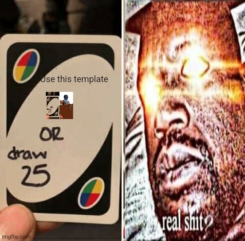 UNO Draw 25 Cards Meme | Use this template | image tagged in memes,uno draw 25 cards | made w/ Imgflip meme maker