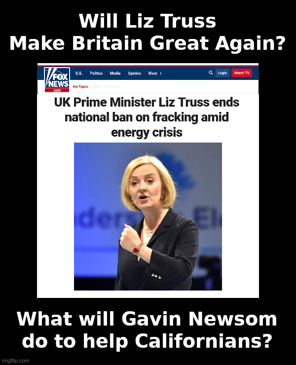 Will Liz Truss Make Britain Great Again? | image tagged in liz truss,fracking,energy,gavin newsom,green energy,blackout | made w/ Imgflip meme maker