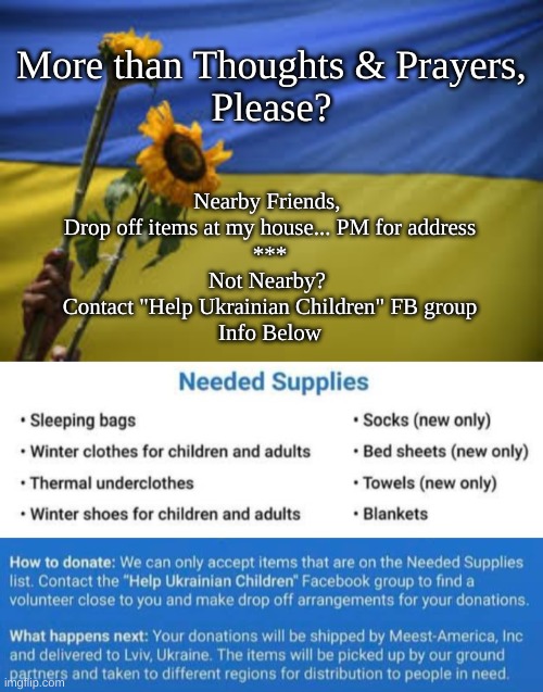 Sept 2022 Donations for Ukraine | More than Thoughts & Prayers, 
Please? Nearby Friends, 
Drop off items at my house... PM for address
***
Not Nearby? 
Contact "Help Ukrainian Children" FB group
Info Below | image tagged in ukraine,donations | made w/ Imgflip meme maker