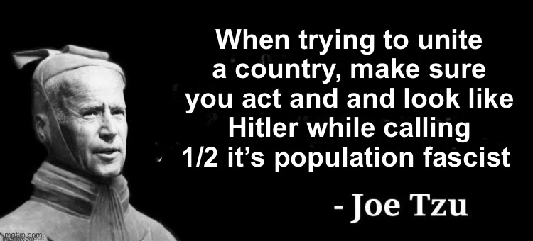 Joe the uniter | When trying to unite a country, make sure you act and and look like Hitler while calling 1/2 it’s population fascist | image tagged in politics lol,memes,derp | made w/ Imgflip meme maker