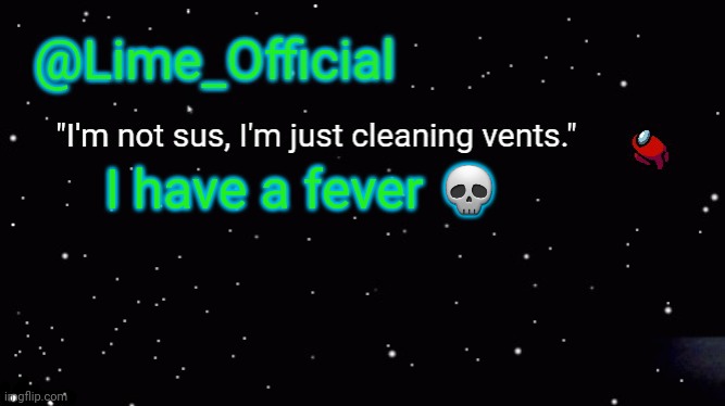 Lime_Officials new Template! | I have a fever 💀 | image tagged in lime_officials new template | made w/ Imgflip meme maker