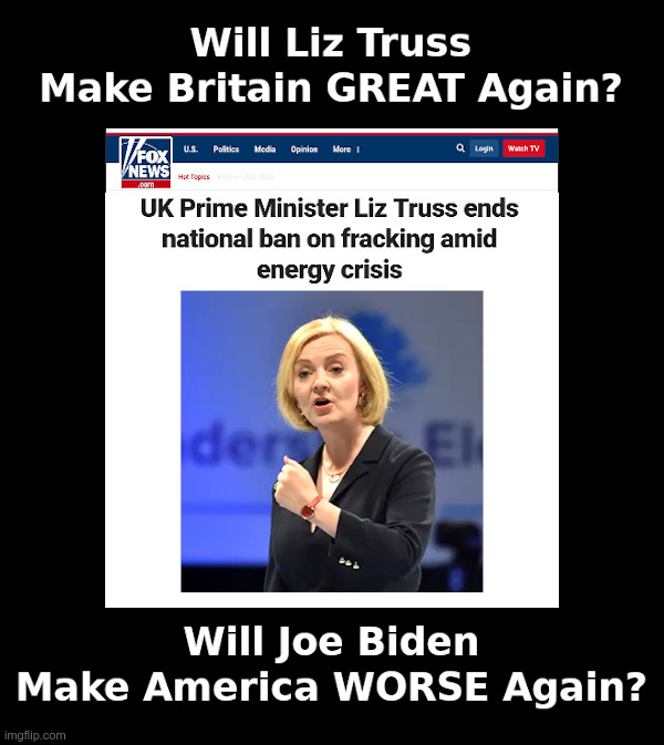 Will Liz Truss Make Britain Great Again? | image tagged in liz truss,fracking,energy,joe biden,green energy,blackout | made w/ Imgflip meme maker
