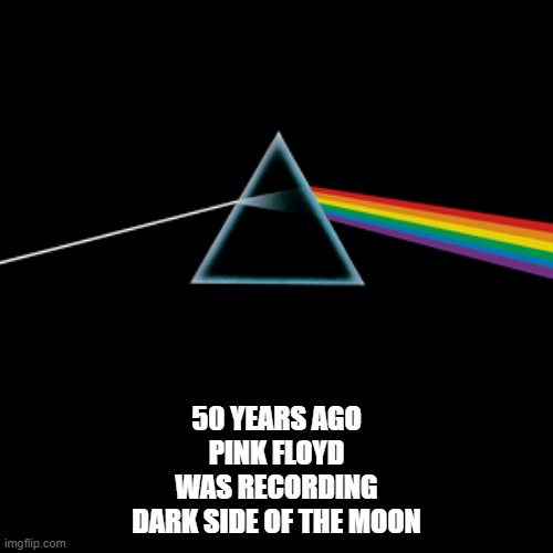 pink floyd | 50 YEARS AGO
PINK FLOYD
WAS RECORDING
DARK SIDE OF THE MOON | image tagged in dark,side,moon | made w/ Imgflip meme maker