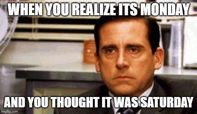 Michael Scott Angry Stare | WHEN YOU REALIZE ITS MONDAY; AND YOU THOUGHT IT WAS SATURDAY | image tagged in michael scott angry stare | made w/ Imgflip meme maker