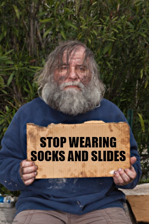 Socks and Crocs, too | STOP WEARING SOCKS AND SLIDES | image tagged in blak homeless sign | made w/ Imgflip meme maker