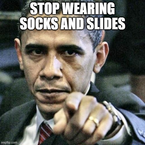 Pissed Off Obama | STOP WEARING SOCKS AND SLIDES | image tagged in memes,pissed off obama | made w/ Imgflip meme maker